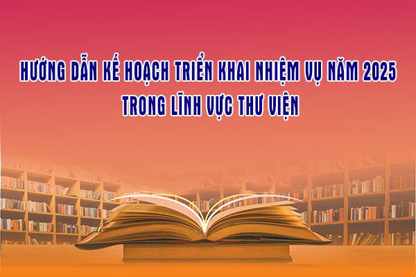 Hướng dẫn kế hoạch triển khai nhiệm vụ năm 2025 trong lĩnh vực thư viện